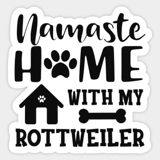 Rottweiler Dog - Namaste home with my rottweiler Sticker